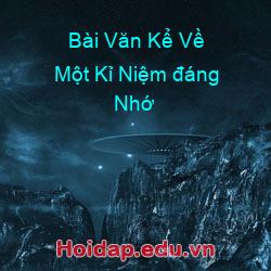 Bài văn kể về một kỉ niệm đáng nhớ