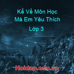 Kể về môn học mà em yêu thích lớp 3