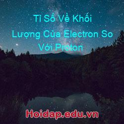 Tỉ số về khối lượng của electron so với proton