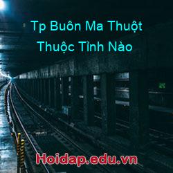 Tp buôn ma thuột thuộc tỉnh nào
