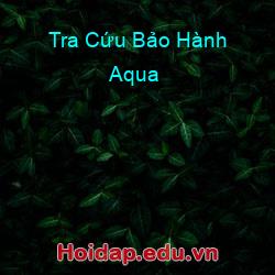 Tra cứu bảo hành aqua