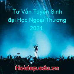 Tư vấn tuyển sinh đại học ngoại thương 2021